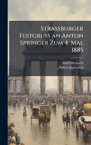 Strassburger Festgruss an Anton Springer Zum 4. Mai, 1885