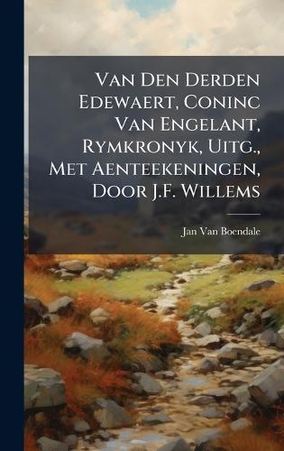 Van Den Derden Edewaert, Coninc Van Engelant, Rymkronyk, Uitg., Met Aenteekeningen, Door J.F. Willems
