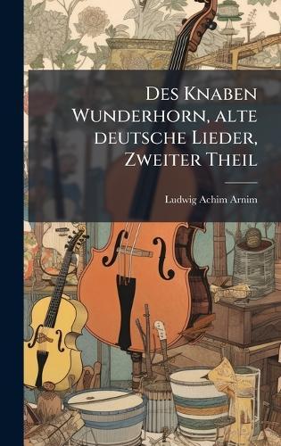 Des Knaben Wunderhorn, alte deutsche Lieder, Zweiter Theil