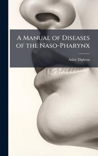 A Manual of Diseases of the Naso-Pharynx