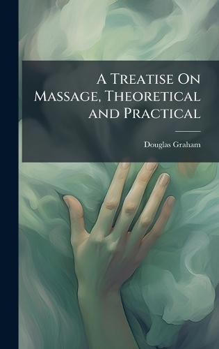 A Treatise On Massage, Theoretical and Practical