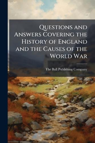 Questions and Answers Covering the History of England and the Causes of the World War
