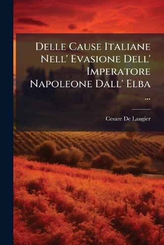 Delle Cause Italiane Nell' Evasione Dell' Imperatore Napoleone Dall' Elba ...