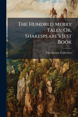 The Hundred Merry Tales; Or, Shakespeare's Jest Book