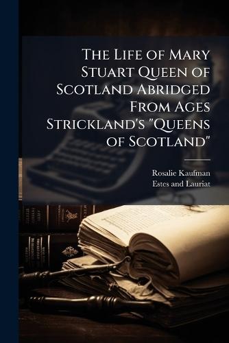 The Life of Mary Stuart Queen of Scotland Abridged From Ages Strickland's ""Queens of Scotland""