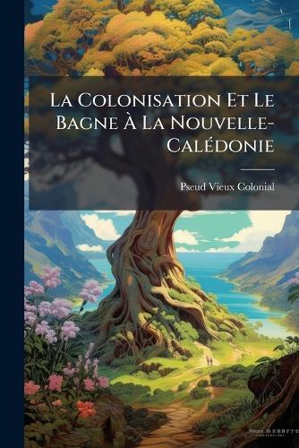 La Colonisation Et Le Bagne Ã&#128; La Nouvelle-CalÃ(c)donie