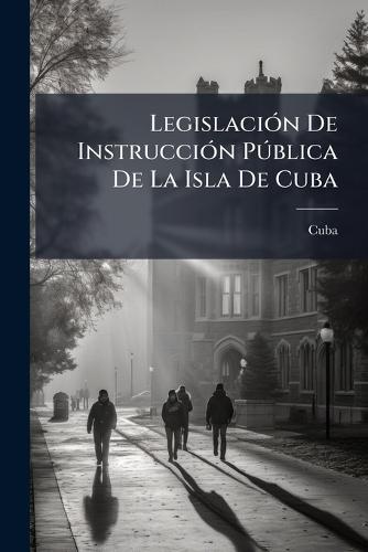 LegislaciÃ3n De InstrucciÃ3n PÃ°blica De La Isla De Cuba
