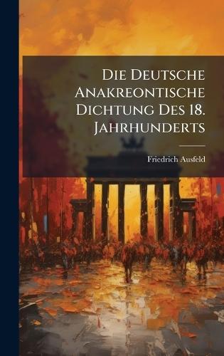 Die Deutsche Anakreontische Dichtung Des 18. Jahrhunderts