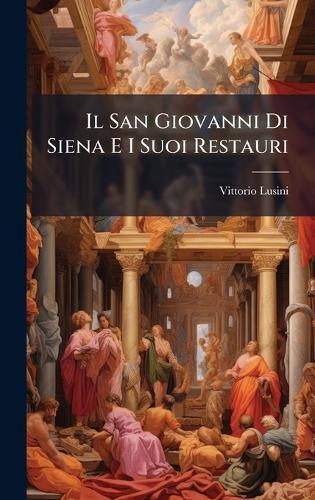 Il San Giovanni Di Siena E I Suoi Restauri