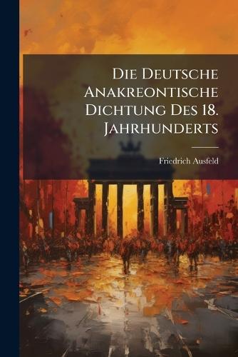 Die Deutsche Anakreontische Dichtung Des 18. Jahrhunderts