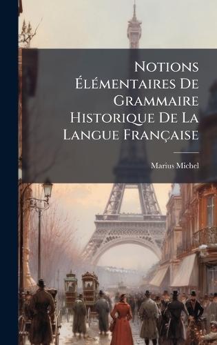 Notions ÃlÃ(c)mentaires De Grammaire Historique De La Langue Française