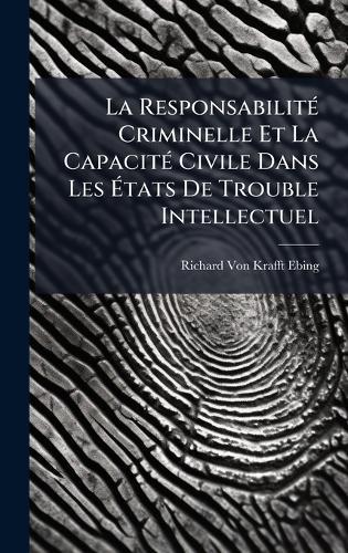 La ResponsabilitÃ(c) Criminelle Et La CapacitÃ(c) Civile Dans Les Ã&#137;tats De Trouble Intellectuel