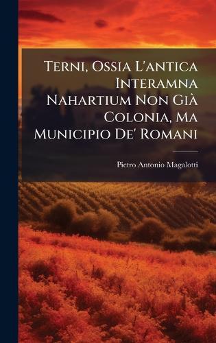 Terni, Ossia L'antica Interamna Nahartium Non GiÃ Colonia, Ma Municipio De' Romani