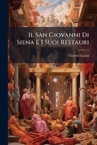 Il San Giovanni Di Siena E I Suoi Restauri