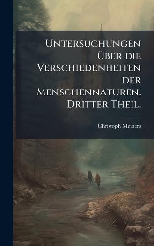 Untersuchungen Ã1/4ber die Verschiedenheiten der Menschennaturen. Dritter Theil.