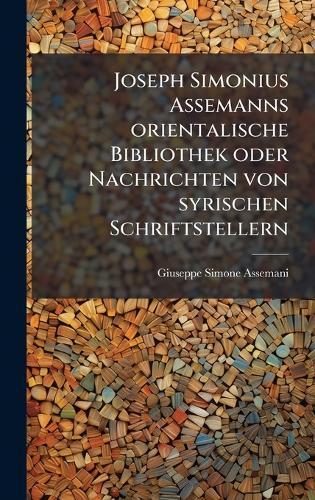Joseph Simonius Assemanns orientalische Bibliothek oder Nachrichten von syrischen Schriftstellern