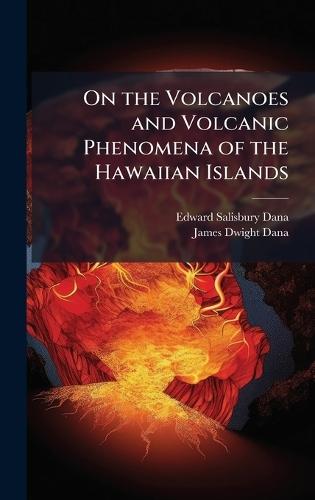 On the Volcanoes and Volcanic Phenomena of the Hawaiian Islands