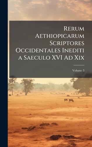 Rerum Aethiopicarum Scriptores Occidentales Inediti a Saeculo XVI Ad Xix