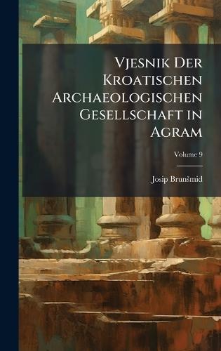 Vjesnik Der Kroatischen Archaeologischen Gesellschaft in Agram