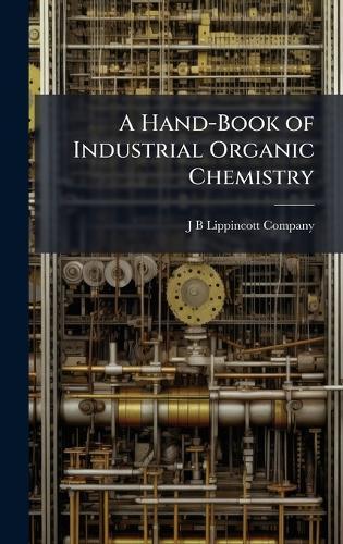A Hand-Book of Industrial Organic Chemistry