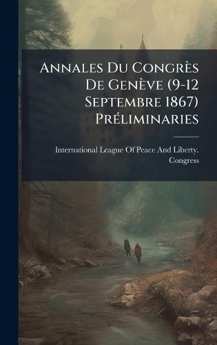 Annales Du Congrès De Genève (9-12 Septembre 1867) PrÃ(c)liminaries