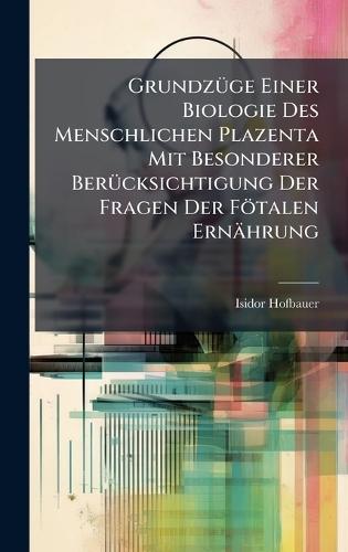GrundzÃ1/4ge Einer Biologie Des Menschlichen Plazenta Mit Besonderer BerÃ1/4cksichtigung Der Fragen Der Fötalen Ernährung