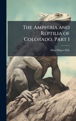 The Amphibia and Reptilia of Colorado, Part 1