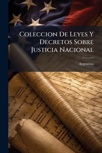 Coleccion De Leyes Y Decretos Sobre Justicia Nacional