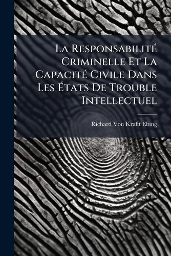 La ResponsabilitÃ(c) Criminelle Et La CapacitÃ(c) Civile Dans Les Ã&#137;tats De Trouble Intellectuel