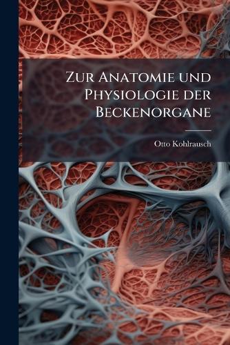 Zur Anatomie und Physiologie der Beckenorgane