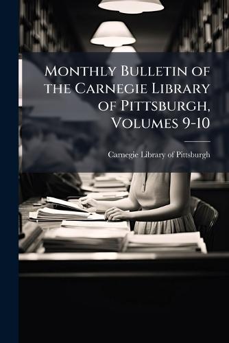Monthly Bulletin of the Carnegie Library of Pittsburgh, Volumes 9-10