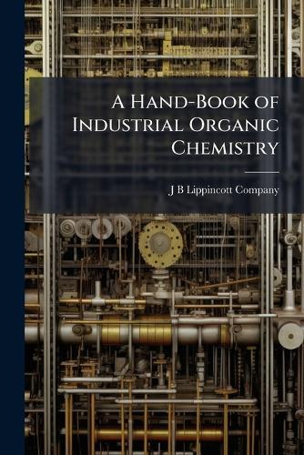 A Hand-Book of Industrial Organic Chemistry