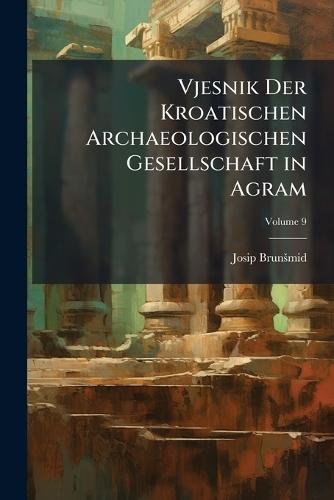 Vjesnik Der Kroatischen Archaeologischen Gesellschaft in Agram