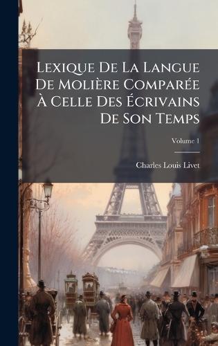 Lexique De La Langue De Molière ComparÃ(c)e Ã Celle Des Ãcrivains De Son Temps