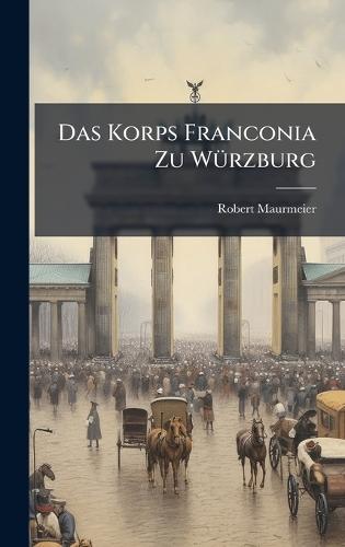 Das Korps Franconia Zu WÃ1/4rzburg