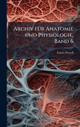 Archiv fÃ1/4r Anatomie und Physiologie, Band 6