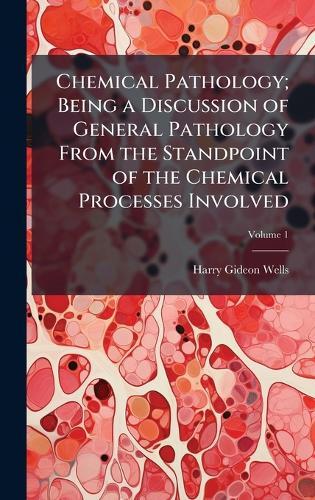 Chemical Pathology; Being a Discussion of General Pathology From the Standpoint of the Chemical Processes Involved