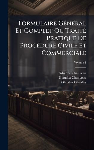 Formulaire GÃ(c)nÃ(c)ral Et Complet Ou TraitÃ(c) Pratique De ProcÃ(c)dure Civile Et Commerciale