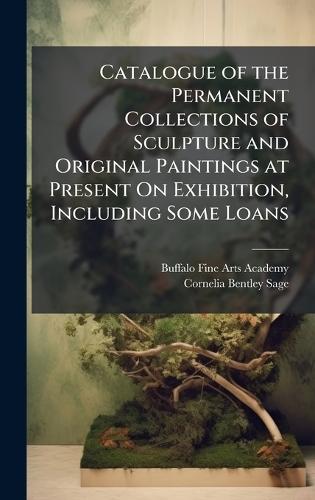 Catalogue of the Permanent Collections of Sculpture and Original Paintings at Present On Exhibition, Including Some Loans