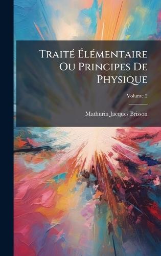 TraitÃ(c) ÃlÃ(c)mentaire Ou Principes De Physique