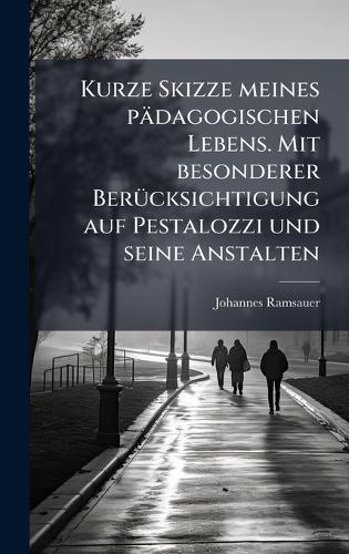 Kurze Skizze meines pädagogischen Lebens. Mit besonderer BerÃ1/4cksichtigung auf Pestalozzi und seine Anstalten
