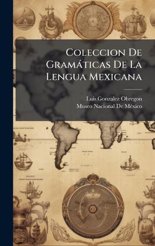 Coleccion De Gramàticas De La Lengua Mexicana