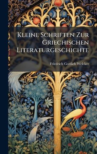 Kleine Schriften Zur Griechischen Literaturgeschichte