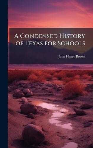 A Condensed History of Texas for Schools