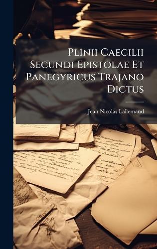 Plinii Caecilii Secundi Epistolae Et Panegyricus Trajano Dictus