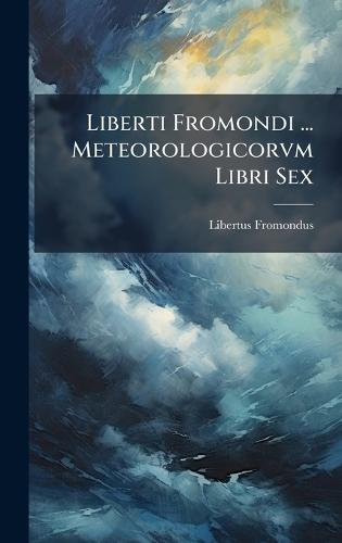 Liberti Fromondi ... Meteorologicorvm Libri Sex