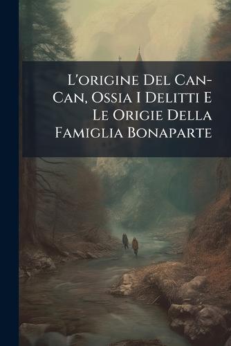 L'origine Del Can-Can, Ossia I Delitti E Le Origie Della Famiglia Bonaparte