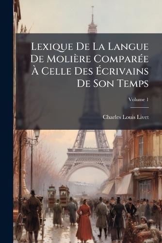 Lexique De La Langue De Molière ComparÃ(c)e Ã Celle Des Ãcrivains De Son Temps