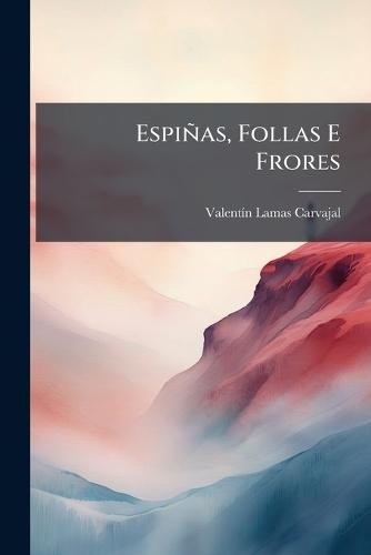 Espiñas, Follas E Frores