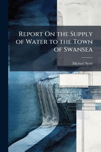 Report On the Supply of Water to the Town of Swansea